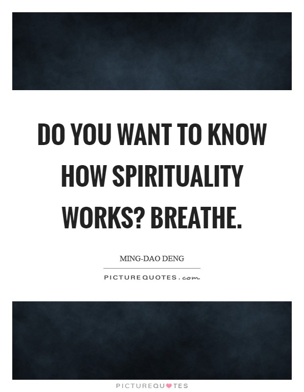 Do you want to know how spirituality works? Breathe Picture Quote #1