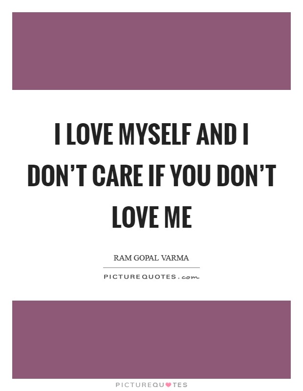 I love myself and I don’t care if you don’t love me Picture Quote #1