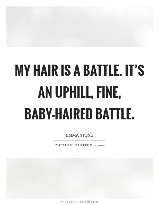 My hair is a battle. It’s an uphill, fine, baby-haired battle Picture Quote #1