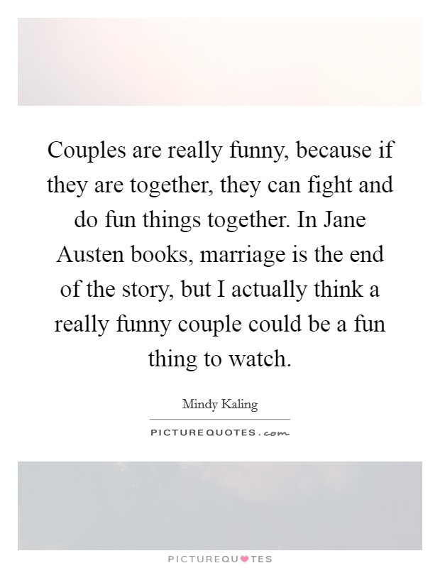 Couples are really funny, because if they are together, they can... |  Picture Quotes