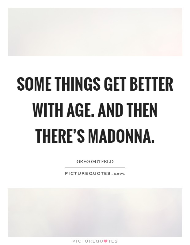 Some things get better with age. And then there’s Madonna Picture Quote #1