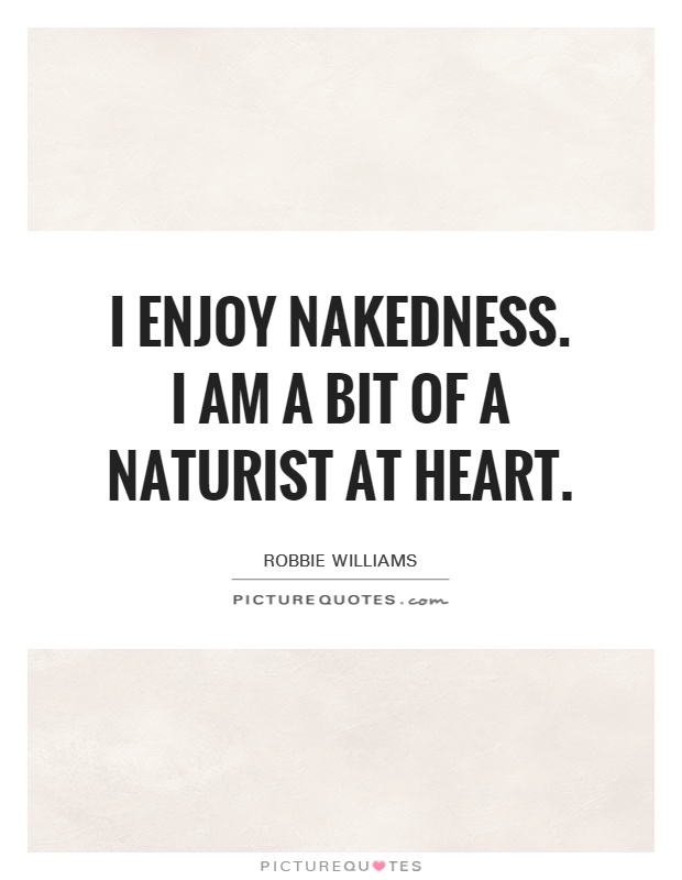 I enjoy nakedness. I am a bit of a naturist at heart Picture Quote #1
