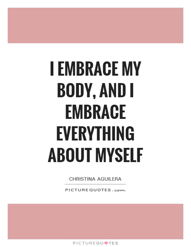 I embrace my body, and I embrace everything about myself Picture Quote #1