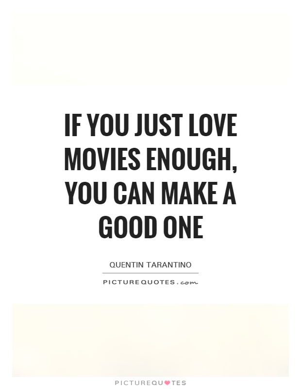 If you just love movies enough, you can make a good one Picture Quote #1