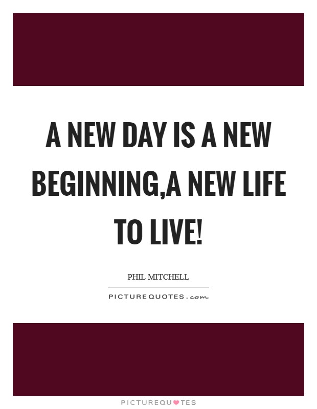 A new day is a new beginning,a new life to live! Picture Quote #1