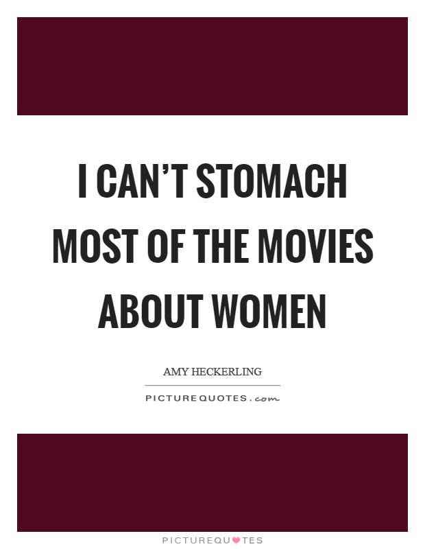I can't stomach most of the movies about women Picture Quote #1