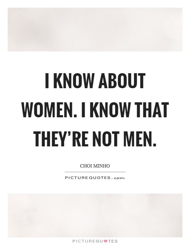 I know about women. I know that they’re not men Picture Quote #1