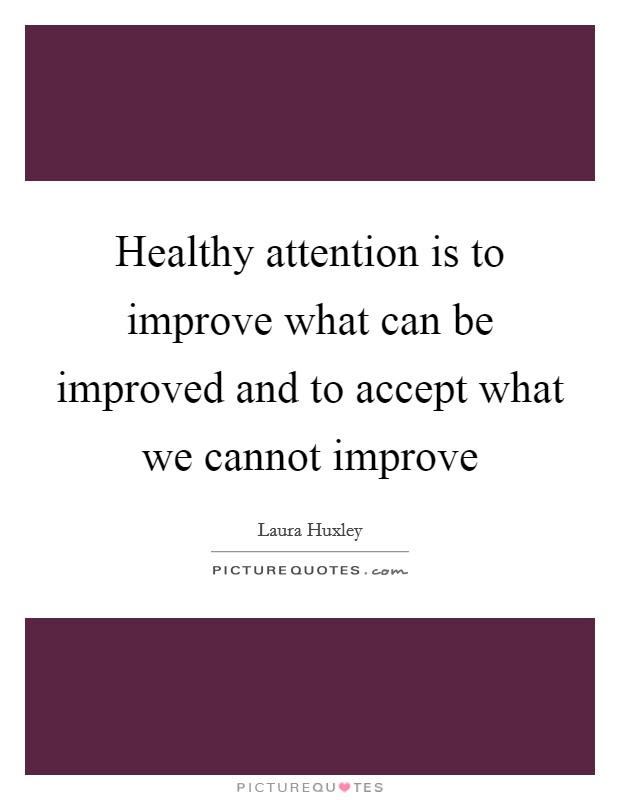 Healthy attention is to improve what can be improved and to accept what we cannot improve Picture Quote #1