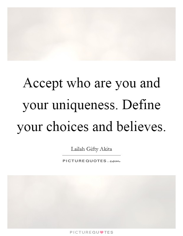 Accept who are you and your uniqueness. Define your choices and believes Picture Quote #1