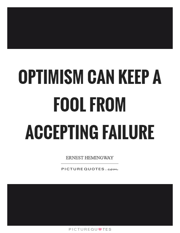 Optimism can keep a fool from accepting failure Picture Quote #1
