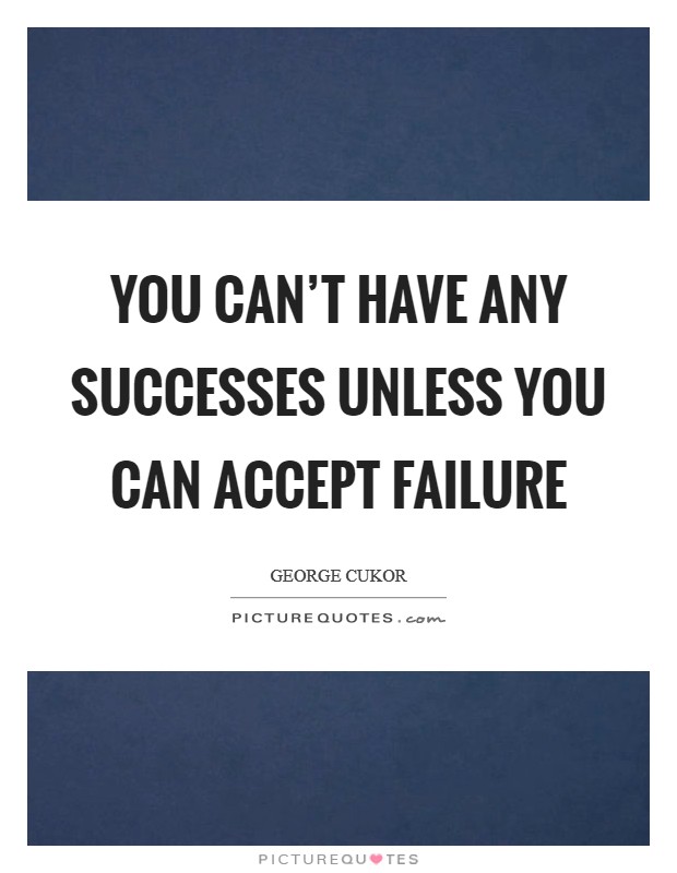 You can’t have any successes unless you can accept failure Picture Quote #1