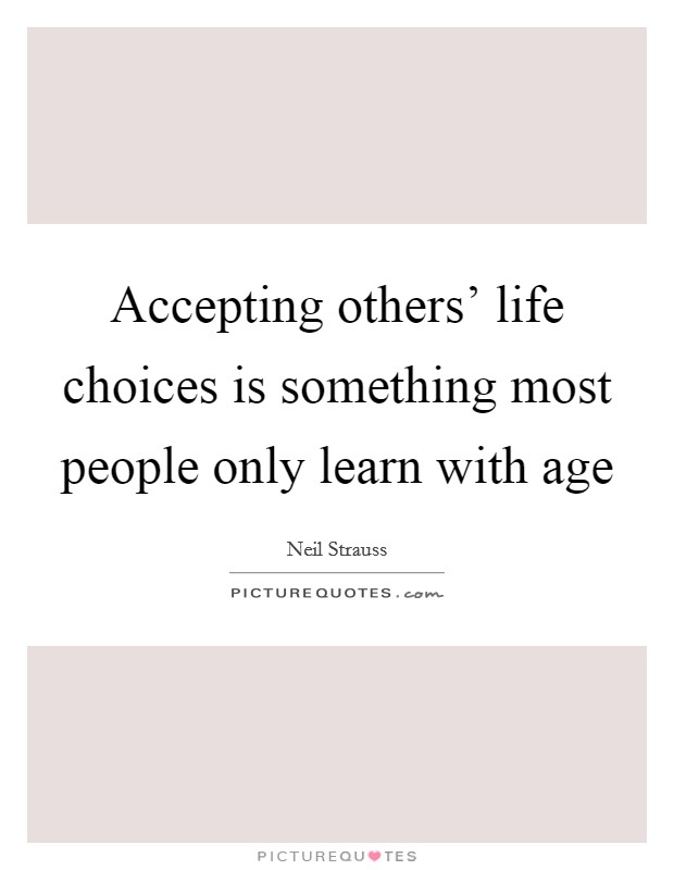 Accepting others’ life choices is something most people only learn with age Picture Quote #1