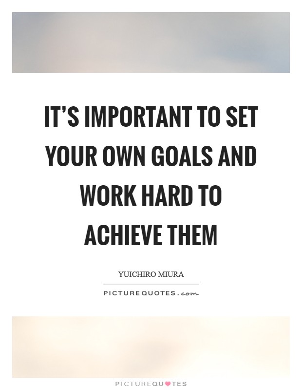 It's Important To Set Your Own Goals And Work Hard To Achieve... | Picture  Quotes