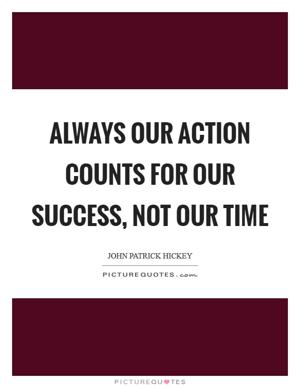 Always our action counts for our success, not our time Picture Quote #1