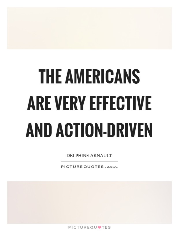 The Americans are very effective and action-driven Picture Quote #1
