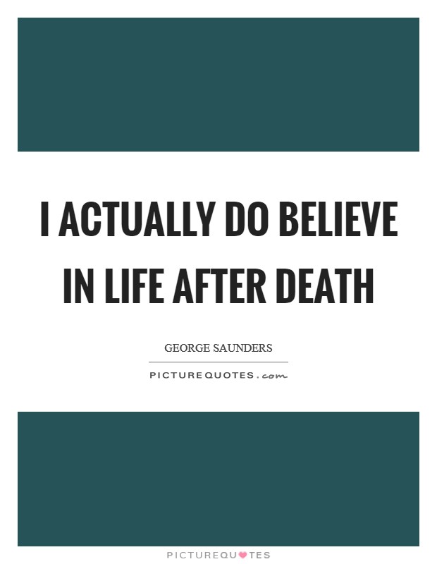 I actually do believe in life after death Picture Quote #1