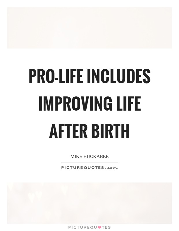 Pro-life includes improving life after birth Picture Quote #1