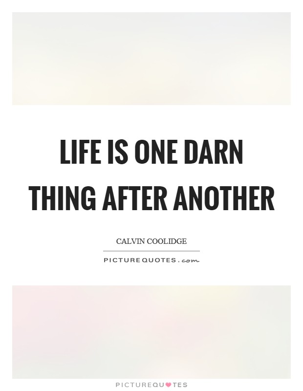 Life is one darn thing after another Picture Quote #1