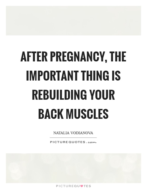 After pregnancy, the important thing is rebuilding your back muscles Picture Quote #1