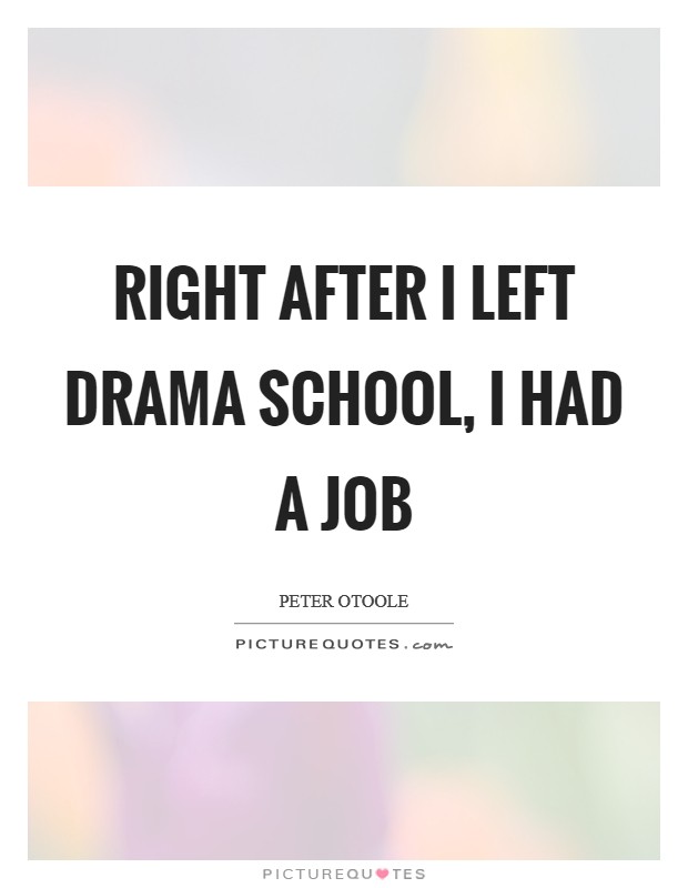 Right after I left drama school, I had a job Picture Quote #1