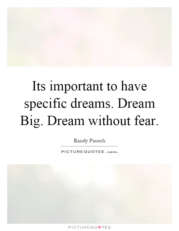 Its important to have specific dreams. Dream Big. Dream without fear Picture Quote #1