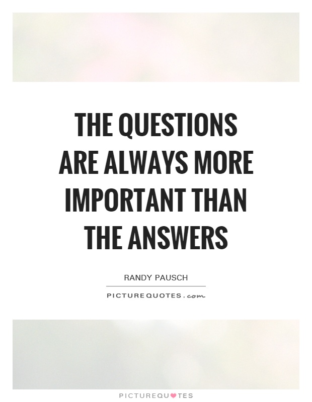 The questions are always more important than the answers Picture Quote #1