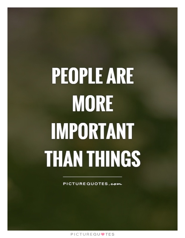 People are more important than things Picture Quote #1