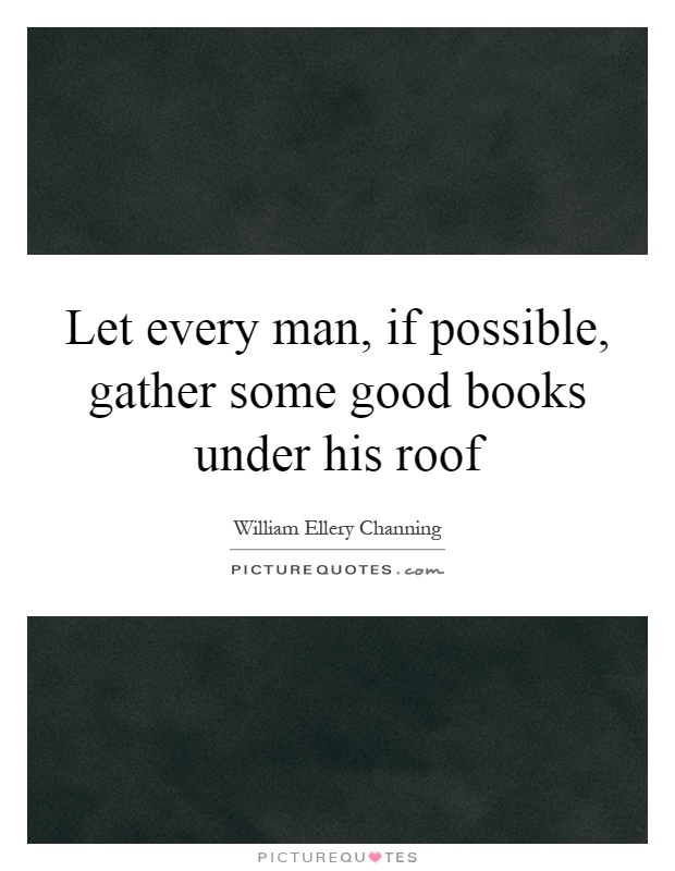 Let every man, if possible, gather some good books under his roof Picture Quote #1
