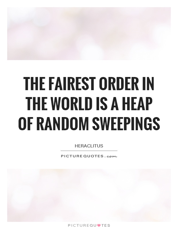 The fairest order in the world is a heap of random sweepings Picture Quote #1