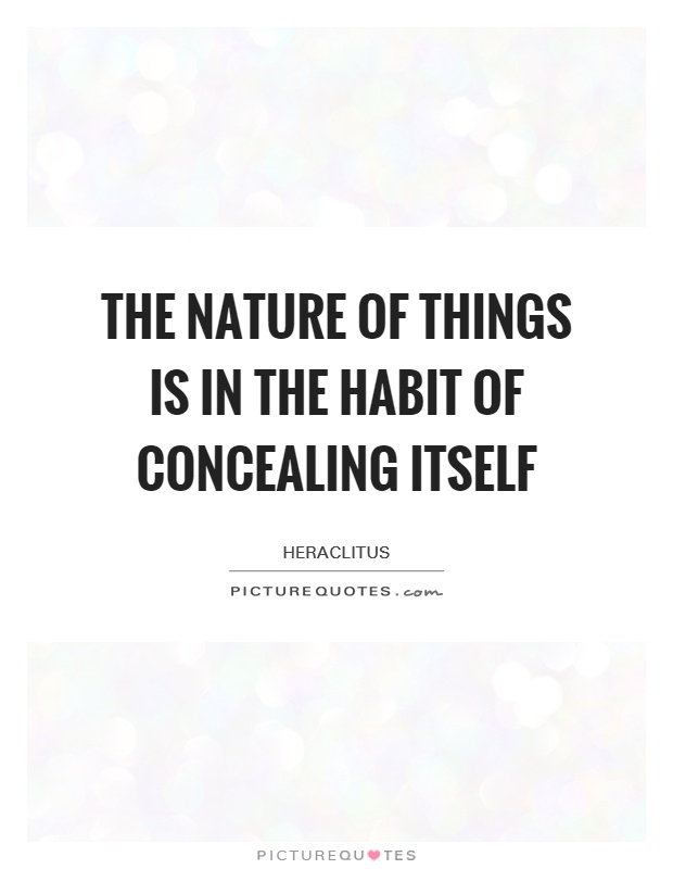 The nature of things is in the habit of concealing itself Picture Quote #1
