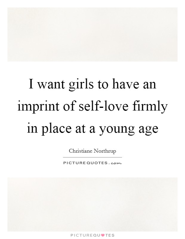 I want girls to have an imprint of self-love firmly in place at a young age Picture Quote #1