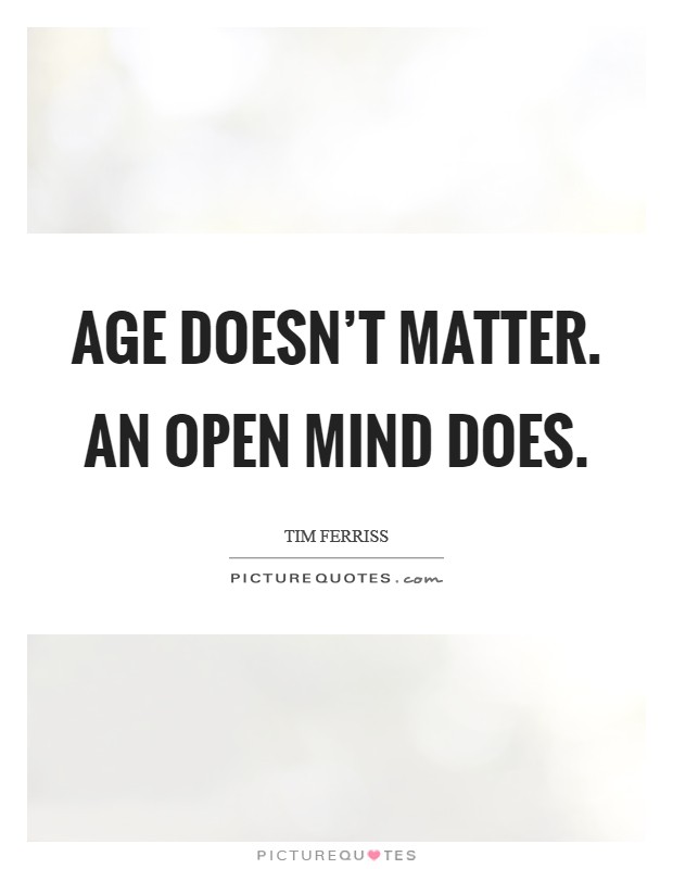 Age doesn’t matter. An open mind does Picture Quote #1