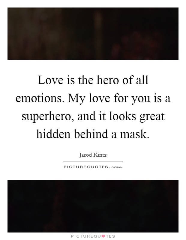 Love is the hero of all emotions. My love for you is a superhero, and it looks great hidden behind a mask Picture Quote #1