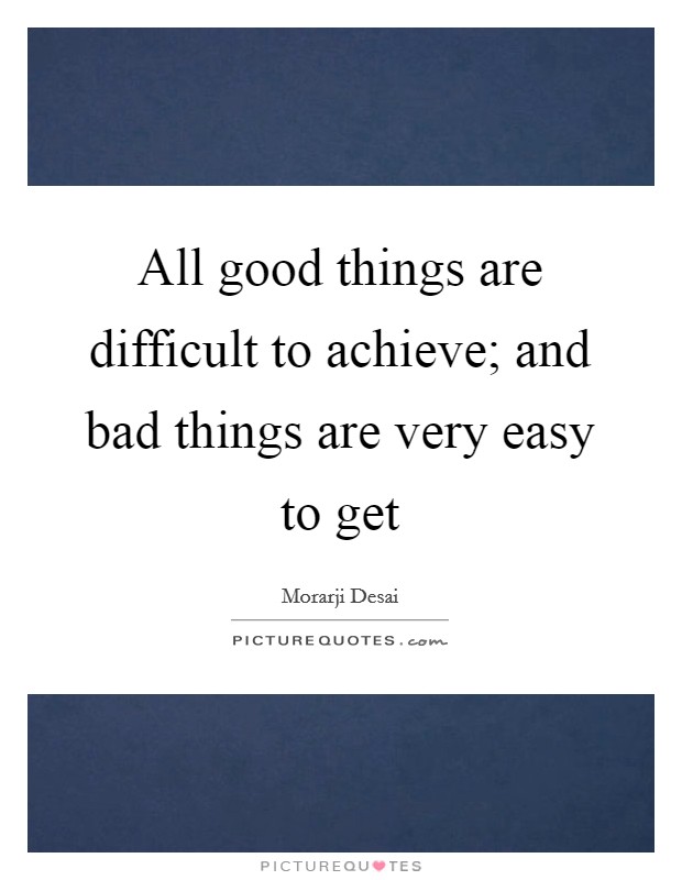All good things are difficult to achieve; and bad things are very easy to get Picture Quote #1