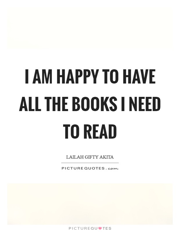 I am happy to have all the books I need to read Picture Quote #1