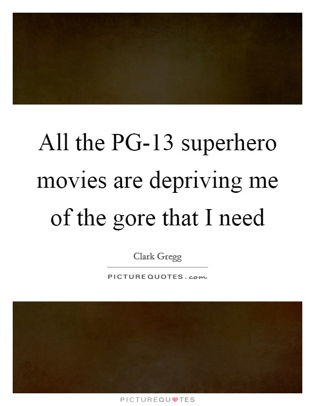 All the PG-13 superhero movies are depriving me of the gore that I need Picture Quote #1