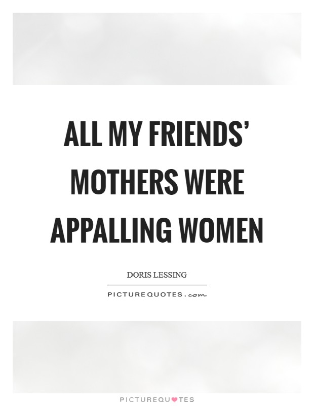 All my friends’ mothers were appalling women Picture Quote #1
