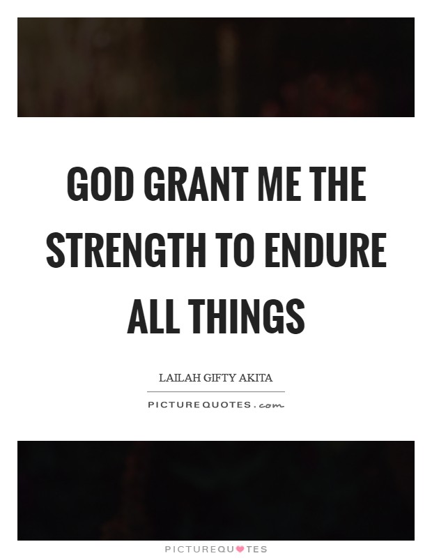 God grant me the strength to endure all things Picture Quote #1