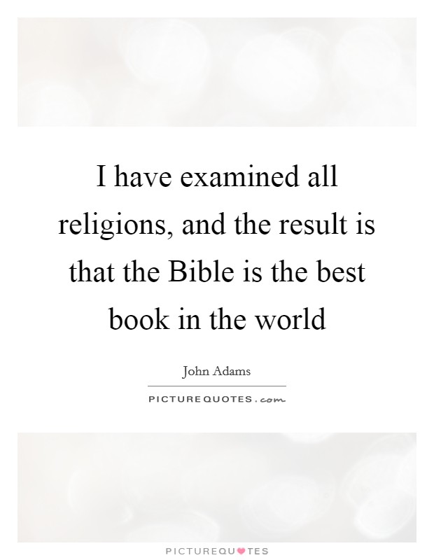I have examined all religions, and the result is that the Bible is the best book in the world Picture Quote #1