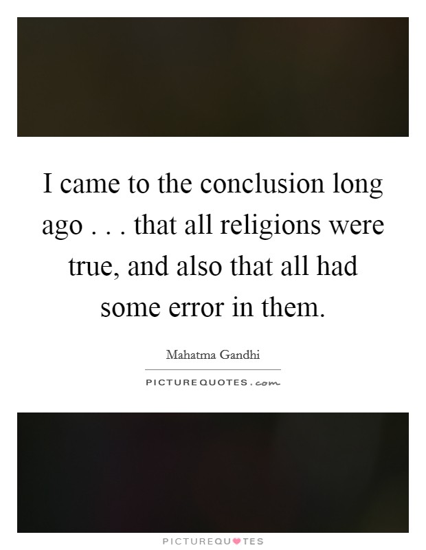 I came to the conclusion long ago . . . that all religions were true, and also that all had some error in them Picture Quote #1