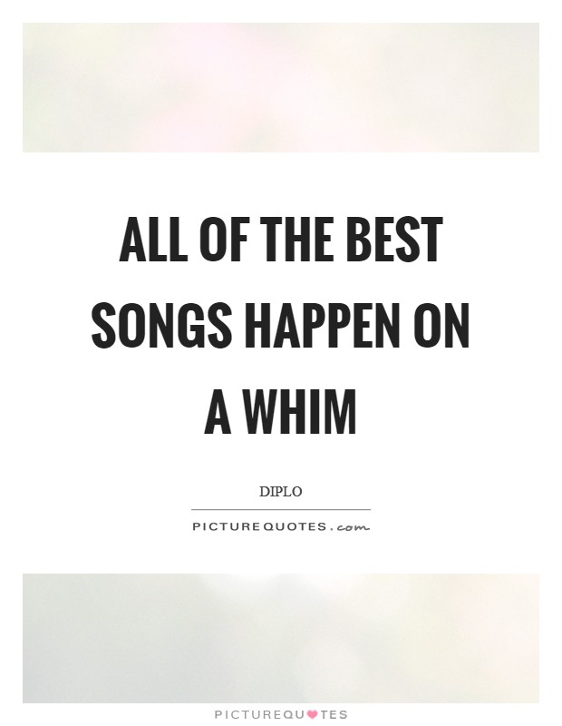 All of the best songs happen on a whim Picture Quote #1