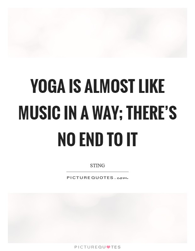 Yoga is almost like music in a way; there's no end to it Picture Quote #1