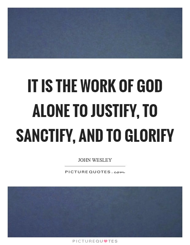 It is the work of God alone to justify, to sanctify, and to glorify Picture Quote #1