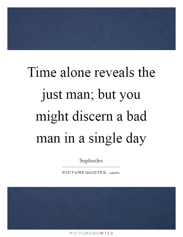 Time alone reveals the just man; but you might discern a bad man in a single day Picture Quote #1