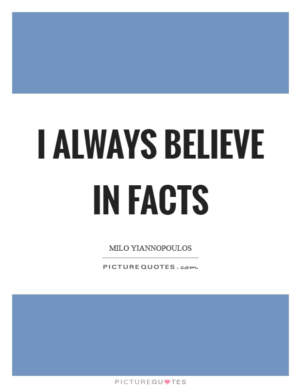 I always believe in facts Picture Quote #1