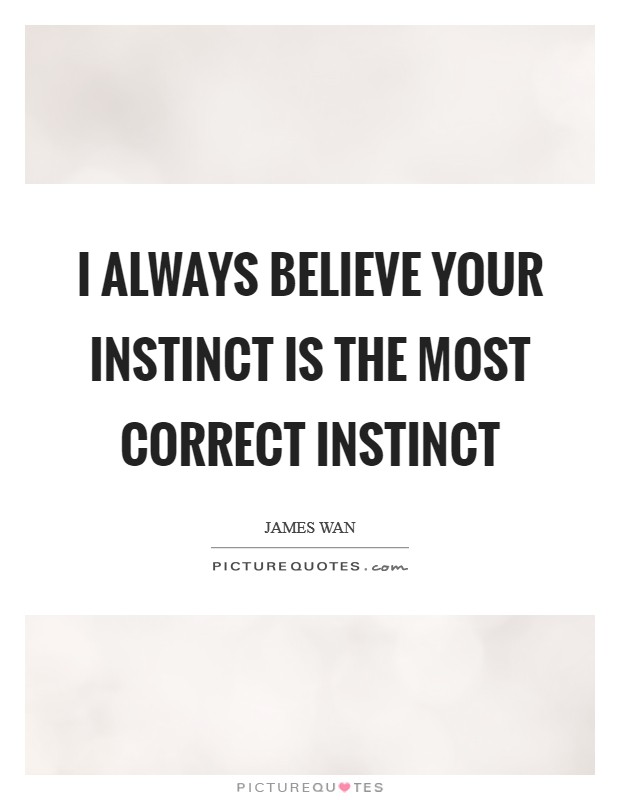 I always believe your instinct is the most correct instinct Picture Quote #1