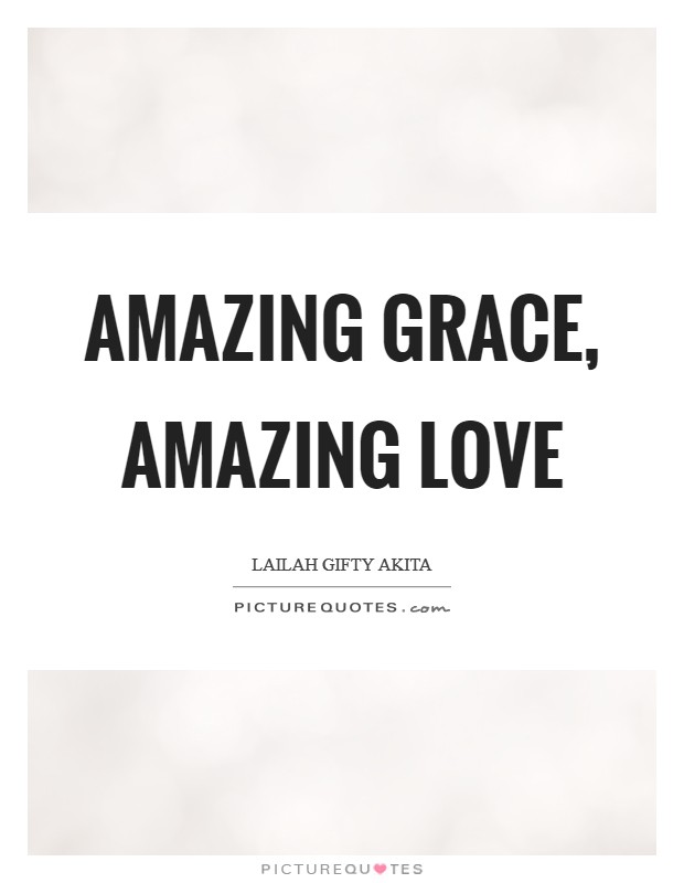 Amazing grace, amazing love Picture Quote #1