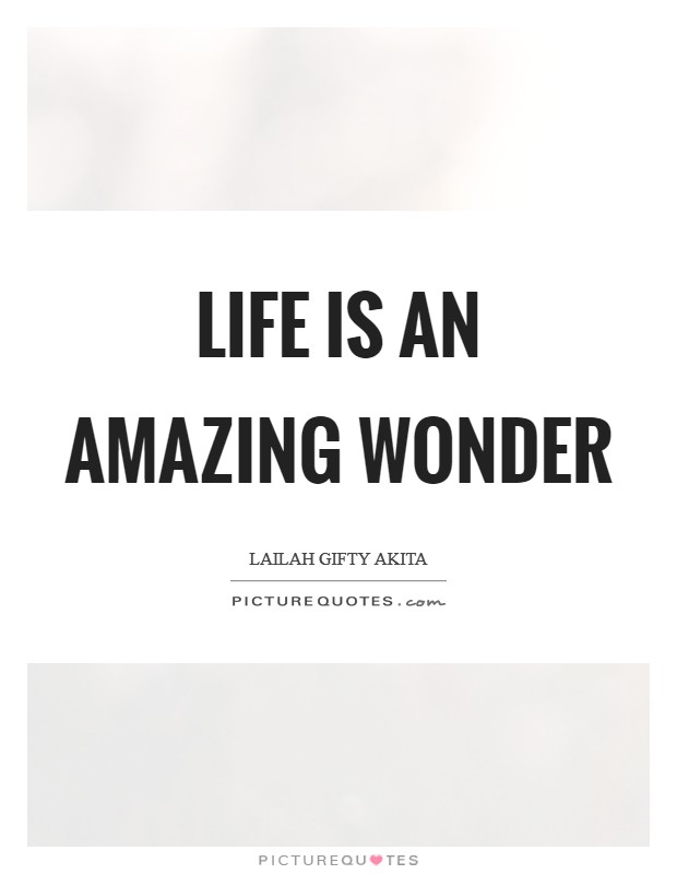 Life is an amazing wonder Picture Quote #1