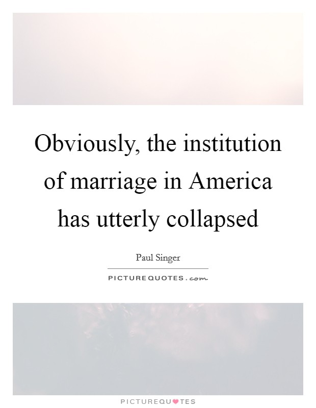 Obviously, the institution of marriage in America has utterly collapsed Picture Quote #1