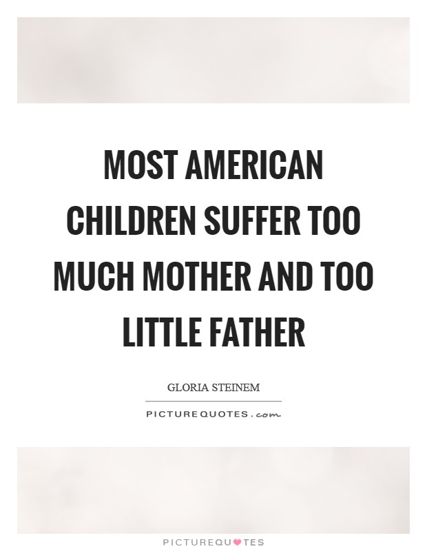 Most American children suffer too much mother and too little father Picture Quote #1
